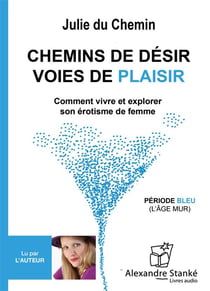 Chemins de désir, voies de plaisir - comment vivre et explorer son érotisme de femme
