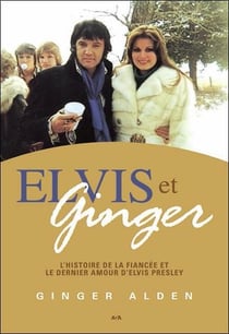 Elvis et Ginger - l'histoire de la fiancée et le dernier amour d'Elvis Presley