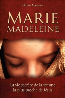 Marie Madeleine : la vie secrète de la femme la plus proche de Jésus