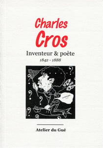 Charles Cros - inventeur & poète, 1842-1888