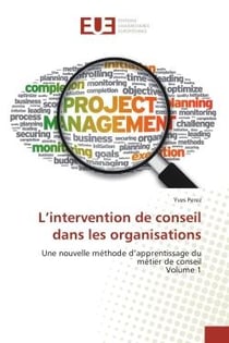 L'intervention de conseil dans les organisations : Une nouvelle methode d'apprentissage du metier de conseil Volume 1