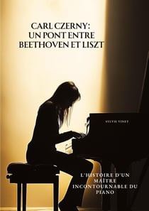 Carl Czerny: Un Pont  entre Beethoven et Liszt : L'Histoire d'un Maître Incontournable du Piano