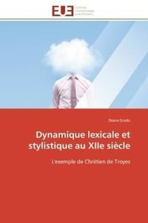 Dynamique lexicale et stylistique au xiie siecle - l'exemple de chretien de troyes