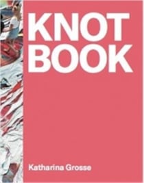 Katharina Grosse : knot book