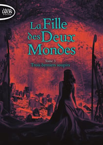 La fille des deux mondes Tome 3 : trois derniers soupirs