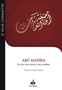 Abû Hanîfa : sa vie, son oeuvre, son combat