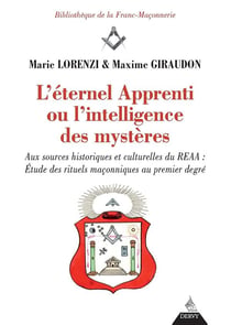 L'éternel Apprenti ou l'intelligence des mystères - aux sources historiques et culturelles du REAA : étude des rituels maçonniques au premier degré