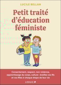 Petit traité d'éducation féministe - consentement, respect, non-violence, apprentissage du corps, culture - éveillez vos fils et vos filles à chaque étape de leur vie