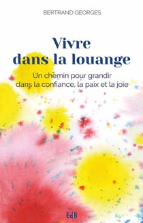 Vivre dans la louange - un chemin pour grandir dans la confiance, la paix et la joie