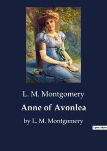 Anne of Avonlea : The Adventures and Challenges of a Young Teacher in Avonlea