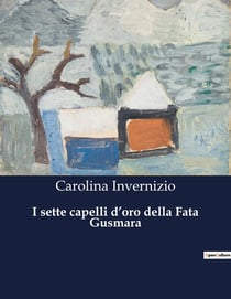 I sette capelli d'oro della Fata Gusmara : Un viaggio tra magia e realtà alla ricerca di tesori nascosti.