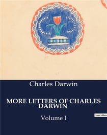 MORE LETTERS OF CHARLES DARWIN : Volume I
