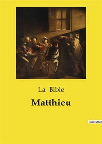 Matthieu : L'Évangile selon Saint Matthieu: Une exploration des enseignements et des miracles de Jésus