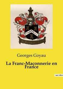 La Franc-Maçonnerie en France : Un essai historique sur la franc-maçonnerie et les sociétés secrètes: des origines antiques aux révolutions européennes