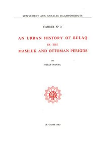 Cahiers des Annales islamologiques (CAI) Tome 3 : An Urban History of Bulaq in the Mamluk and Ottoman Periods. Cahier n° 3