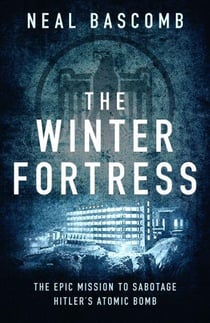 THE WINTER FORTRESS - THE EPIC MISSION TO SABOTAGE HITLER''S ATOMIC BOMB