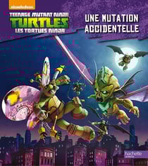 Teenage mutant ninja turtles - les tortues ninja - une mutation accidentelle