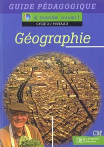 A monde ouvert - géographie - cm - cycle 3/niveau 2 - guide pédagogique