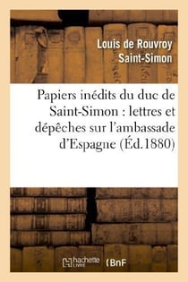 Papiers inédits du duc de Saint-Simon : lettres et dépêches sur l'ambassade d'Espagne : , tableau de la cour d'Espagne en 1721