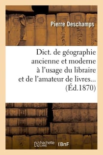 Dict. de géographie ancienne et moderne à l'usage du libraire et de l'amateur de livres (Éd.1870)