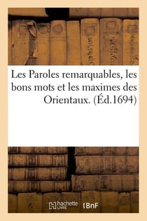 Les paroles remarquables, les bons mots et les maximes des orientaux. (ed.1694)