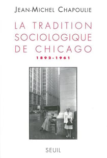 La tradition sociologique de Chicago (1892-1961)