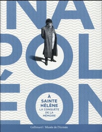 Napoleon A Sainte Helene : A La Conquete De La Memoire