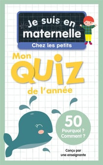 Je suis en maternelle : Je suis en maternelle, chez les petits - Mon quiz de l'année : 50 Pourquoi ? Comment ?
