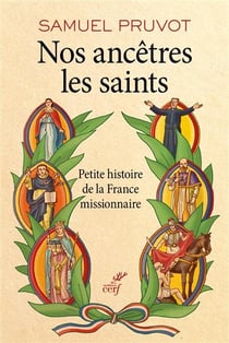 Nos ancêtres les saints - petite histoire de la France missionnaire