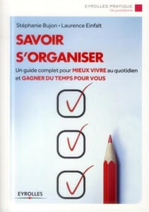 Savoir s'organiser - une guide complet pour mieux vivre au quotidien et gagner du temps pour vous