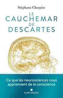Le Cauchemar de Descartes : Ce que les neurosciences nous apprennent de la conscience