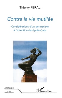 Contre la vie mutilée - considérations d'un germaniste à l'attention des lycéen(ne)s