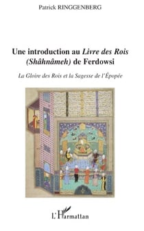 Une introduction au livre des rois (Shâhnâmeh) de Ferdowsi - la gloire des rois et la sagesse de l'épopée
