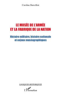 Le musée de l'armée et la fabrique de la nation - histoire militaire, histoire nationale et enjeux muséographiques