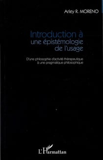 Introduction à une épistemologie de l'usage - d'une philosophie d'activité thérapeutique à une pragmatique philosophique