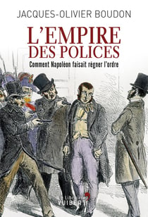 L'empire des polices - comment Napoléon faisait régner l'ordre