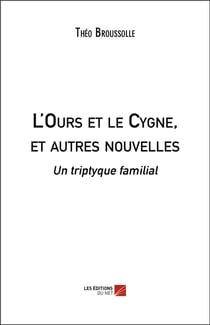 L'ours et le cygne, et autres nouvelles - un triptyque familial