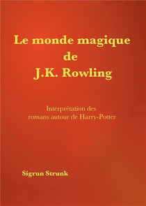 Le monde magique de J. K. Rowling - guide de compréhension des romans autour de Harry Potter