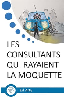 Les consultants qui rayaient la moquette - incroyable odyssée dans un "big four"