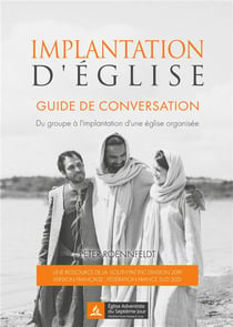 Implantation d'Eglise : guide de conversation - du groupe à l'implantation d'une église organisée