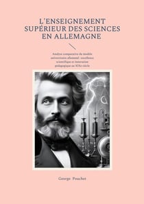 L'Enseignement supérieur des sciences en Allemagne : Analyse comparative du modèle universitaire allemand - excellence scientifique et innovation pédagogique au XIXe siècle