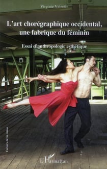L'art chorégraphique occidental, une fabrique du féminin - essai d'anthropologie esthétique