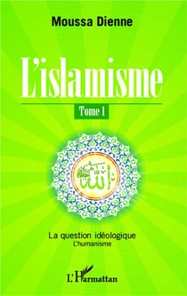 L'islamisme Tome 1 - la question idéologique, l'humanisme