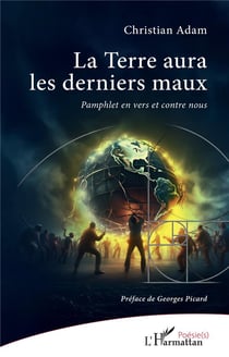 La Terre aura les derniers maux : Pamphlet en vers et contre nous