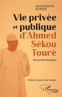 Vie privée et publique d'Ahmed Sékou Touré : Un proche témoigne