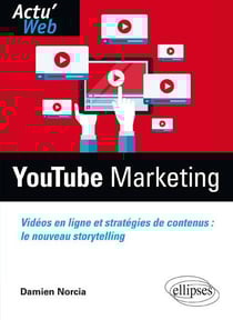 Youtube Marketing. Vidéos en ligne et stratégies de contenus : le nouveau storytelling