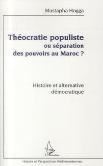 Théocratie populiste ou séparation des pouvoirs au Maroc ? histoire et alternative démocratique