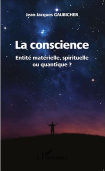 La conscience - entité matérielle, spirituelle ou quantique ?
