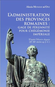 Administration des provinces romaines - gage de pérénnité pour l'hégémonie imperiale