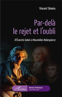 Par-delà le rejet et l'oubli - d'Evariste Galois à Maximilien Robespierre